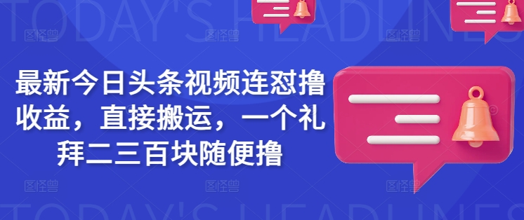 最新今日头条视频连怼撸收益，直接搬运，一个礼拜二三百块随便撸-搞机圈