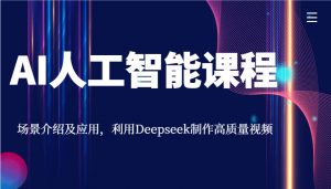 AI人工智能课程,场景介绍及应用,利用Deepseek制作高质量视频-搞机圈