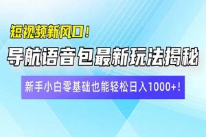 短视频新风口！导航语音包最新玩法揭秘，新手小白零基础也能轻松日入10...-搞机圈