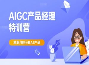 AIGC产品经理特训营-产品经理较教程,求职转行做AI产品-搞机圈