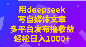 用deepseek写自媒体文章,多平台发布撸收益,轻松日入1000+!-搞机圈