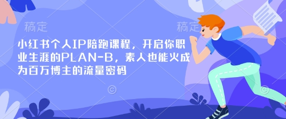 小红书个人IP陪跑课程，开启你职业生涯的PLAN-B，素人也能火成为百万博主的流量密码-搞机圈