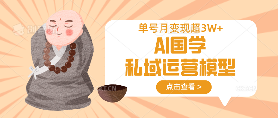 AI国学私域运营模型，无成本、变现快、周期短、持续性强，单号月变现3w+-搞机圈