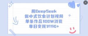 用DeepSeek做中式饮食计划视频,单条作品100W浏览,单日变现多张-搞机圈