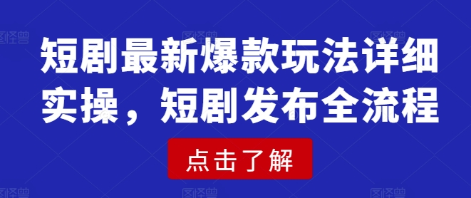 短剧最新爆款玩法详细实操，短剧发布全流程-搞机圈