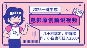 2025最新一键生成原创电影解说视频，小白也可无脑矩阵操作，一天几分钟...-搞机圈