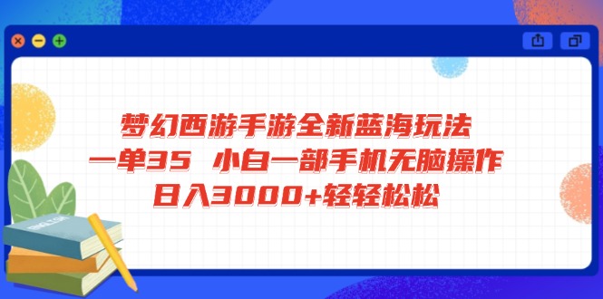 梦幻西游手游全新蓝海玩法 一单35 小白一部手机无脑操作 日入3000+轻轻…-搞机圈