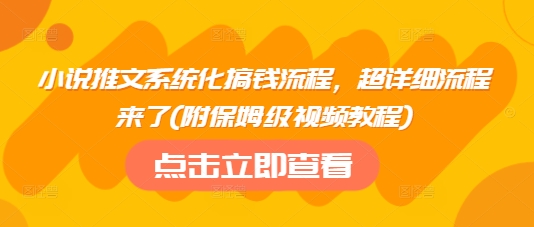 小说推文系统化搞钱流程，超详细流程来了(附保姆级视频教程)-搞机圈