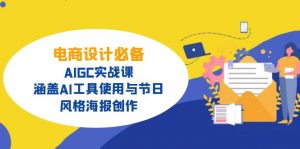电商设计必备!AIGC实战课,涵盖AI工具使用与节日、风格海报创作-搞机圈