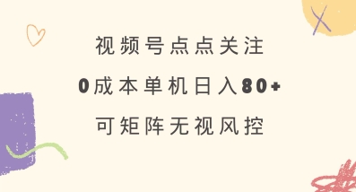视频号点点关注，0成本单号80+，可矩阵，绿色正规，长期稳定【揭秘】-搞机圈