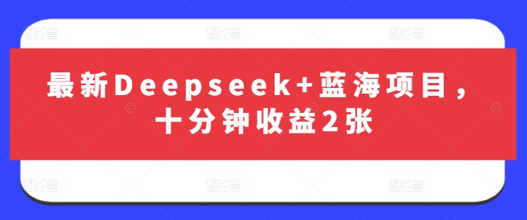 最新Deepseek+蓝海项目，十分钟收益2张-搞机圈