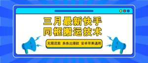 三月最新快手同框搬运技术，无需混剪 条条出爆款 安卓苹果通用-搞机圈