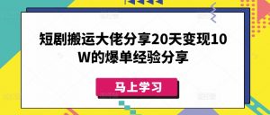 短剧搬运大佬分享20天变现10W的爆单经验分享-搞机圈