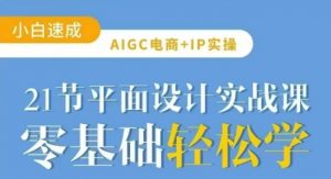 AIGC电商必备实操21节平面设计实战课，教你玩转AI-搞机圈