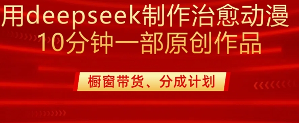 用deepseek制作治愈系漫剪,20分钟一部纯原创作品,多种变现渠道外面收费980-搞机圈