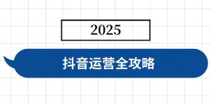 抖音运营全攻略，涵盖账号搭建、人设塑造、投流等，快速起号，实现变现-搞机圈
