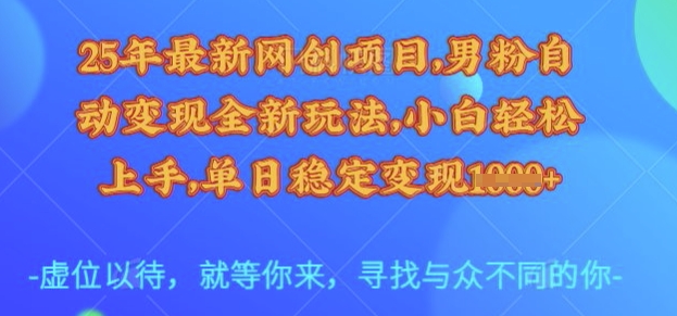 25年最新网创项目，男粉自动变现全新玩法，小白轻松上手，单日稳定变现多张【揭秘】-搞机圈