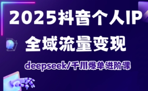 2025抖音个人IP全域流量变现进阶课，deepseek千川爆单进阶课-搞机圈
