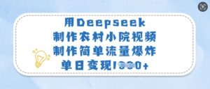 用Deepseek制作农村小院视频，制作简单流量爆炸，单日变现多张-搞机圈