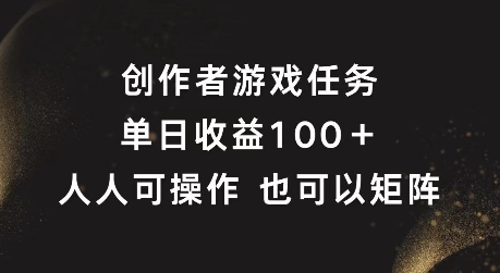 创作者游戏任务，单日收益100+，可矩阵操作【揭秘】-搞机圈
