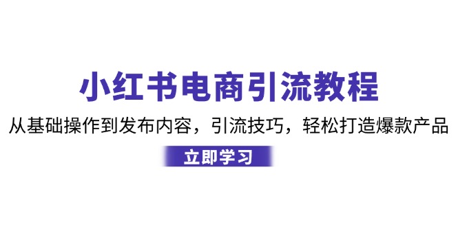 小红书电商引流教程：从基础操作到发布内容，引流技巧，轻松打造爆款产品-搞机圈