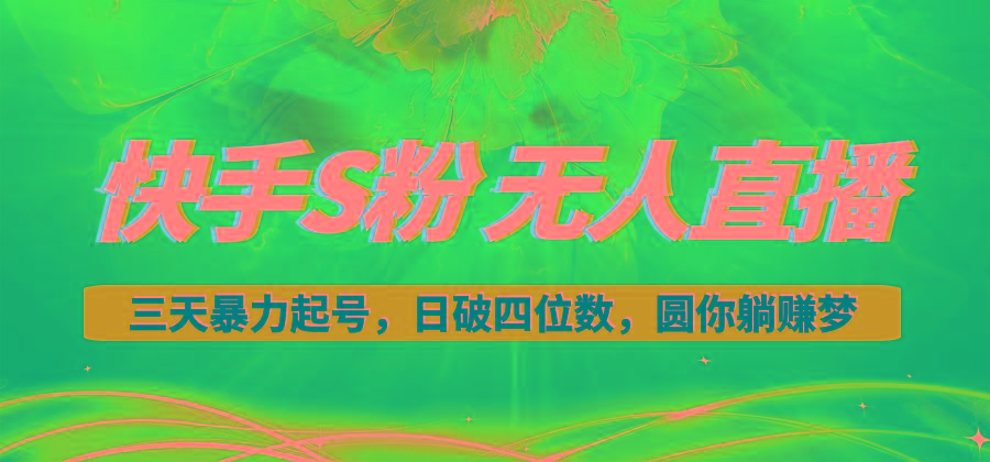 快手S粉无人直播教程，零粉三天暴力起号，日破四位数，小白可入-搞机圈