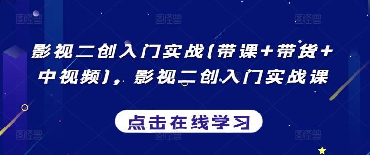 影视二创入门实战(带课+带货+中视频)，影视二创入门实战课-搞机圈