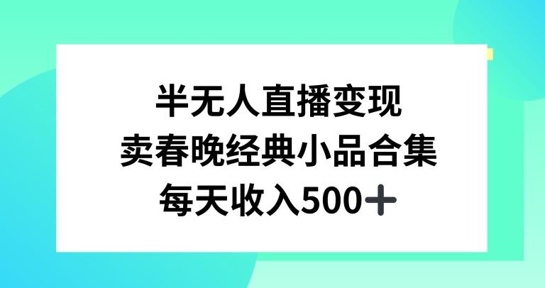 半无人直播变现，卖经典春晚小品合集，每天日入500+【揭秘】-搞机圈