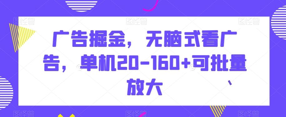 广告掘金，无脑式看广告，单机20-160+可批量放大【揭秘】-搞机圈