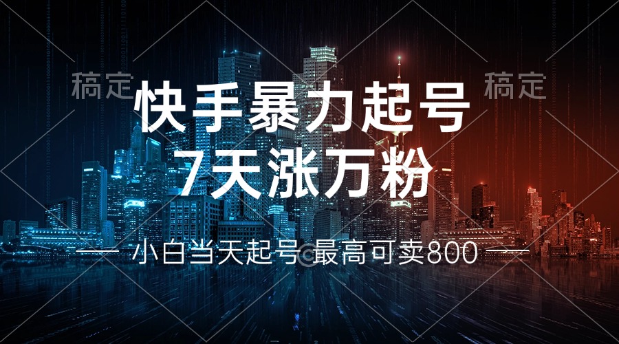 快手暴力起号，7天涨万粉，小白当天起号 多种变现方式，账号回收，单月...-搞机圈