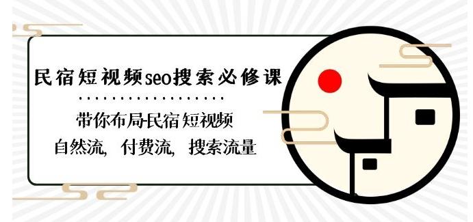 民宿-短视频seo搜索必修课：带你布局-民宿短视频自然流，付费流，搜索流量-搞机圈