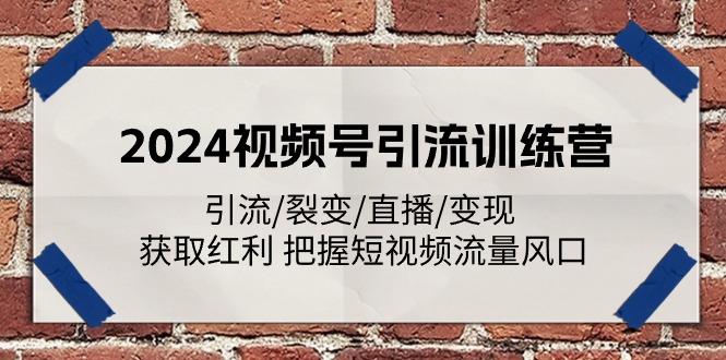 2024视频号引流训练营：引流/裂变/直播/变现 获取红利 把握短视频流量风口-搞机圈