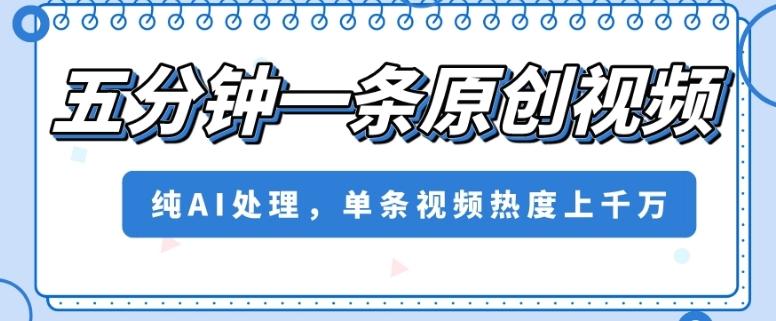 五分钟一条原创视频，纯AI处理，单条视频热度上千万【揭秘】-搞机圈