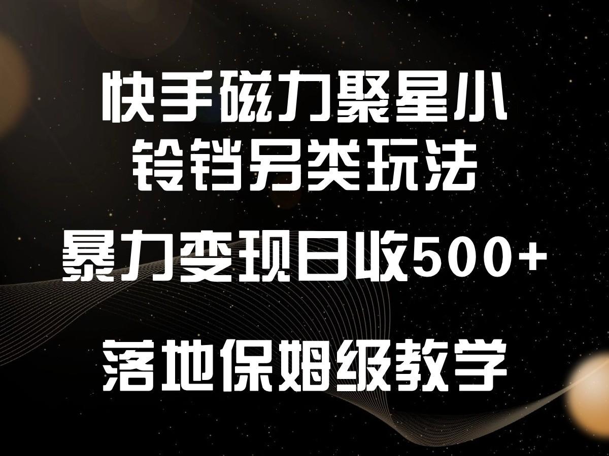 快手磁力聚星小铃铛另类玩法，暴力变现日入500+，小白轻松上手，落地保姆级教学-搞机圈