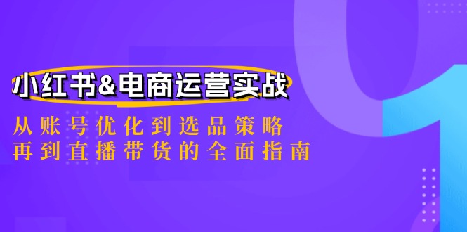 小红书&电商运营实战：从账号优化到选品策略，再到直播带货的全面指南-搞机圈