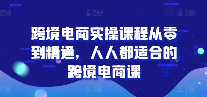 跨境电商实操课程从零到精通，人人都适合的跨境电商课-搞机圈