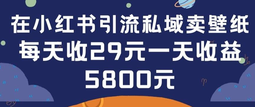 在小红书引流私域卖壁纸每张29元单日最高卖出200张(0-1搭建教程)【揭秘】-搞机圈