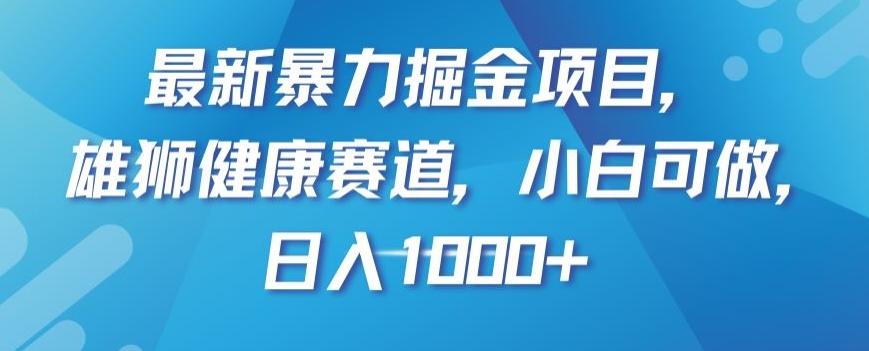 最新暴力掘金项目，雄狮健康赛道，小白可做，日入1000+【揭秘】-搞机圈