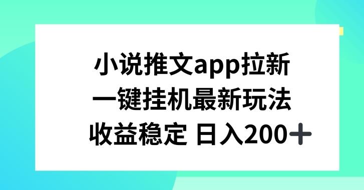 小说推文APP拉新，一键挂JI新玩法，收益稳定日入200+【揭秘】-搞机圈