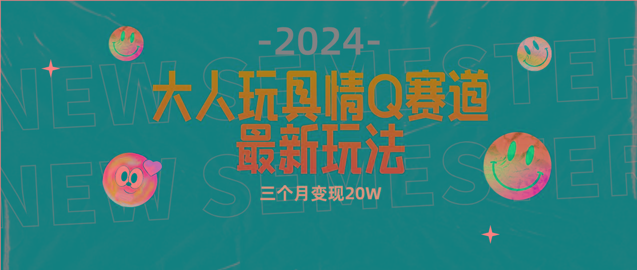(9490期)全新大人玩具情Q赛道合规新玩法 零投入 不封号流量多渠道变现 3个月变现20W-搞机圈