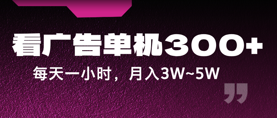 蓝海项目,看广告单机300+,每天一个小时,月入3W~5W-搞机圈