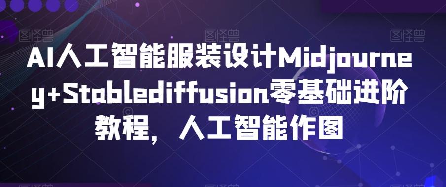 AI人工智能服装设计Midjourney+Stablediffusion零基础进阶教程，人工智能作图-搞机圈