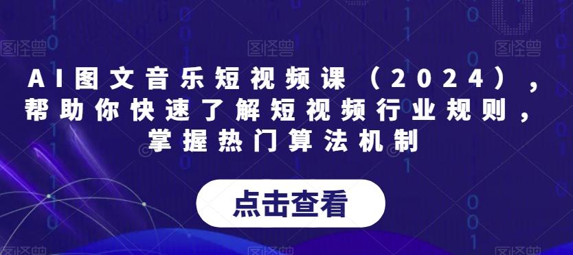 AI图文音乐短视频课(2024),帮助你快速了解短视频行业规则，掌握热门算法机制-搞机圈