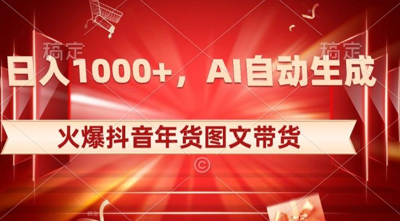 10日入1000+火爆抖音年货图文带货，AI自动生成自己的年货原创图文【揭秘】-搞机圈