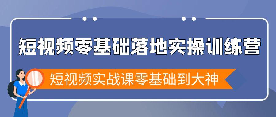 短视频零基础落地实战特训营，短视频实战课零基础到大神-搞机圈