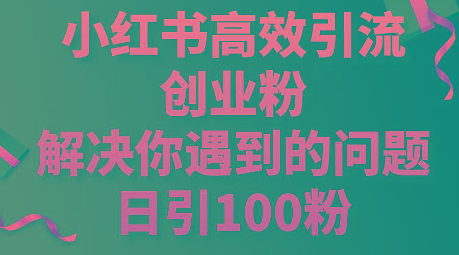 小红书高效引流创业粉，解决你遇到的问题，日引100粉-搞机圈