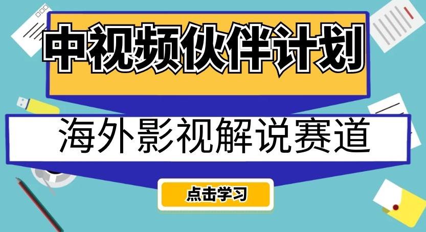 中视频伙伴计划海外影视解说赛道，AI一键自动翻译配音轻松日入200+【揭秘】-搞机圈