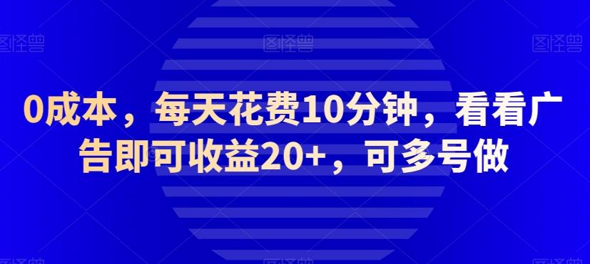 0成本，每天花费10分钟，看看广告即可收益20+，可多号做-搞机圈