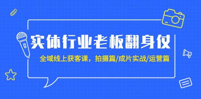(9332期)实体行业老板翻身仗：全域-线上获客课，拍摄篇/成片实战/运营篇(20节课)-搞机圈
