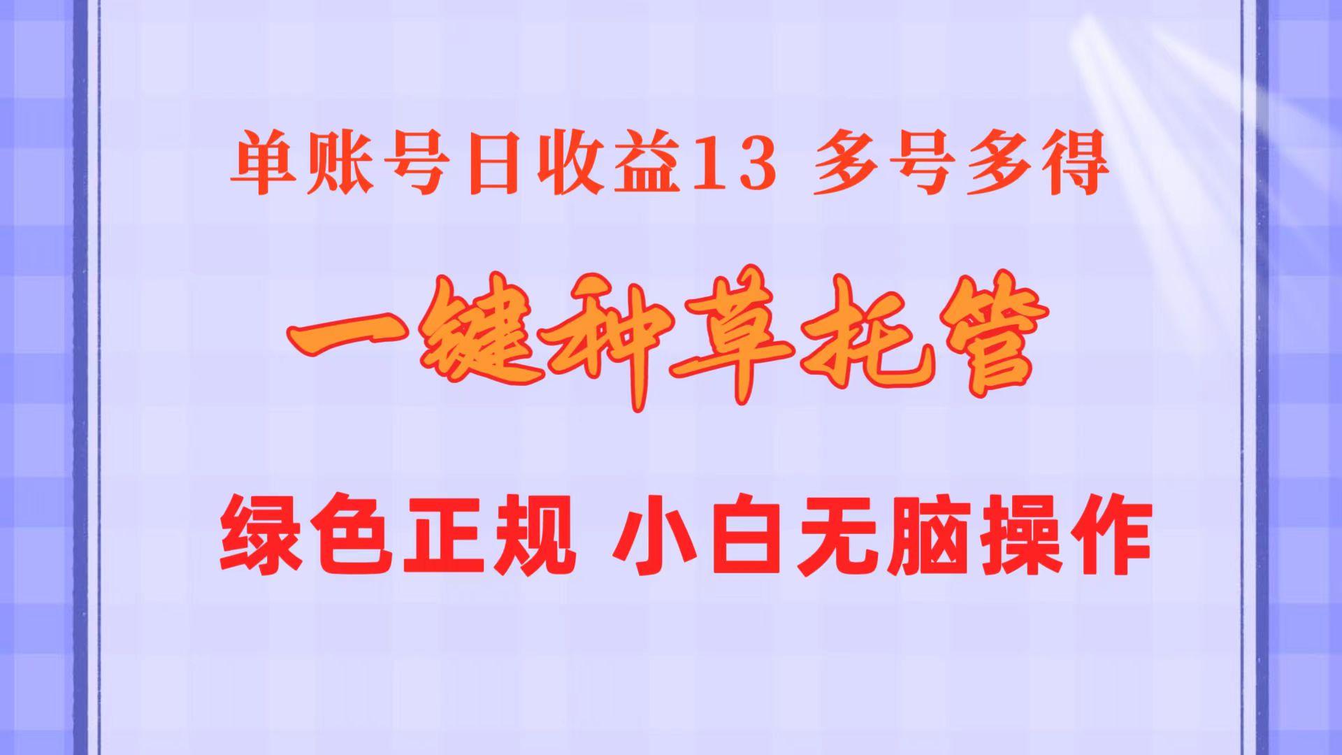一键种草托管 单账号日收益13元  10个账号一天130  绿色稳定 可无限推广-搞机圈